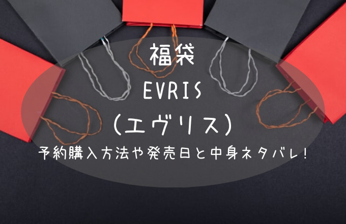 23年最新 エヴリス Evris 福袋の予約開始日は 購入方法や中身ネタバレ